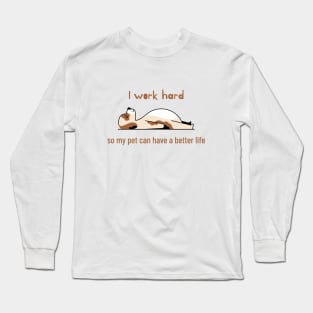 I work hard so my pet can have a better life Long Sleeve T-Shirt